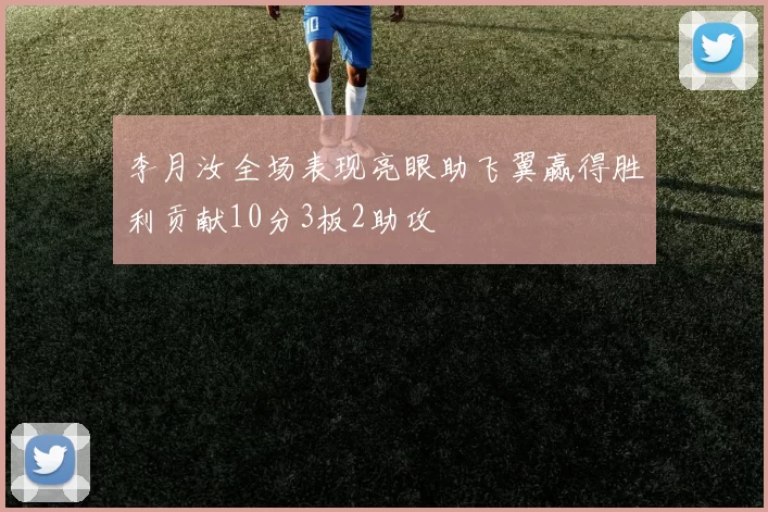 李月汝全场表现亮眼助飞翼赢得胜利贡献10分3板2助攻